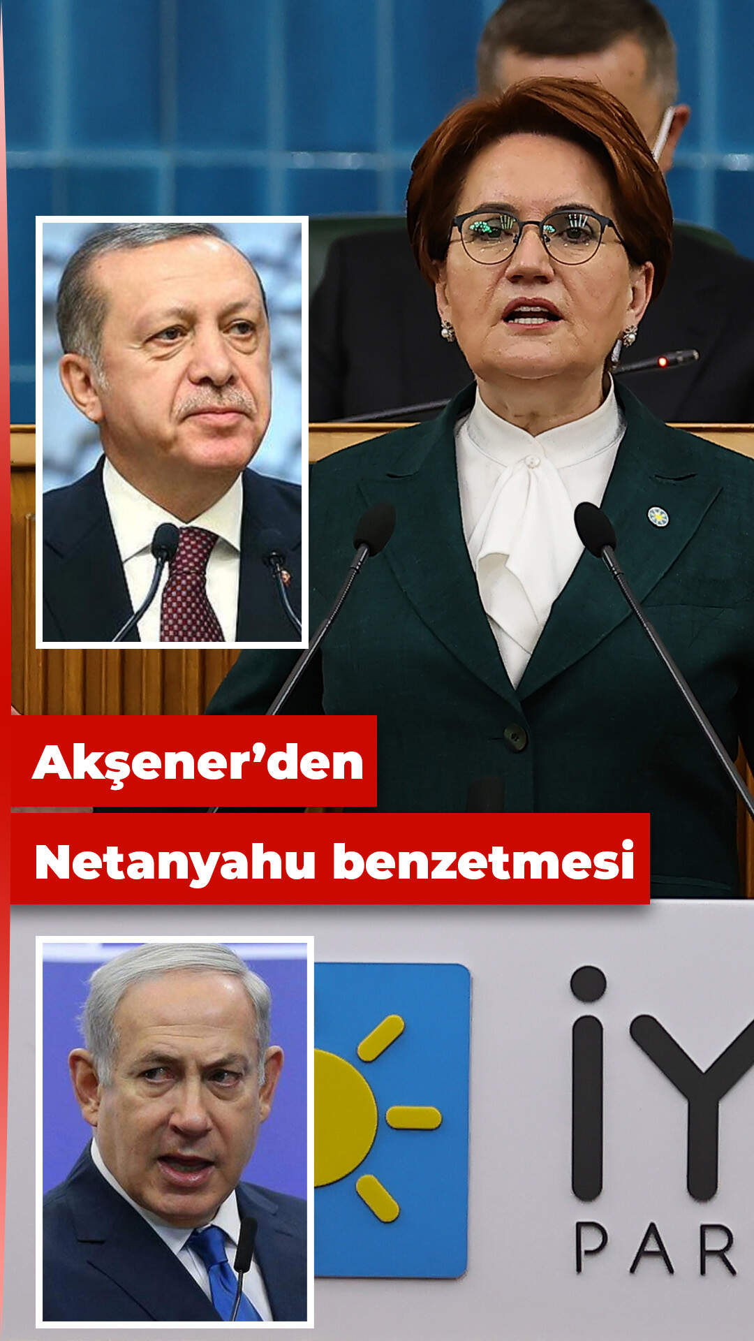Akşener’den Erdoğan’a Netanyahu benzetmesi!